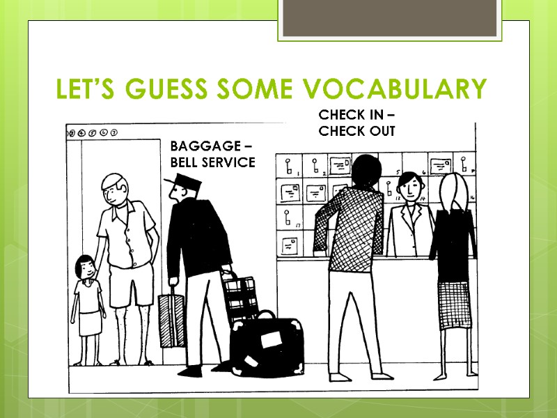 LET’S GUESS SOME VOCABULARY CHECK IN – CHECK OUT BAGGAGE – BELL SERVICE